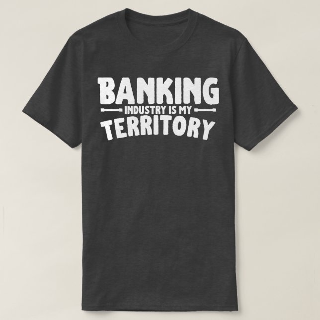 Banking Industry Is My Territory T-Shirt (Design Front)