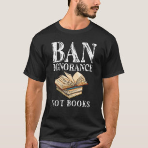 Banned Book Week Ban Ignorance Not Books Reading L T-Shirt