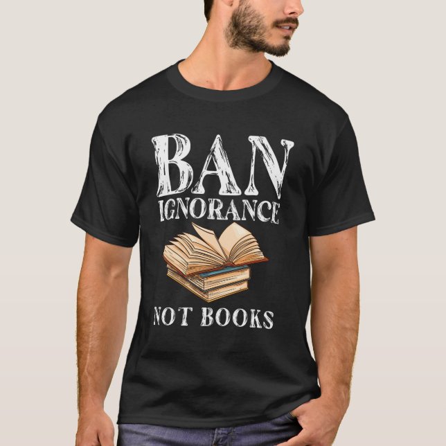 Banned Book Week Ban Ignorance Not Books Reading T-Shirt (Front)