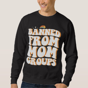 Banned From Mum Groups Funny Mother's Day Groovy Sweatshirt