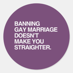 BANNING GAY MARRIAGE DOESN'T MAKE YOU STRAIGHTER CLASSIC ROUND STICKER