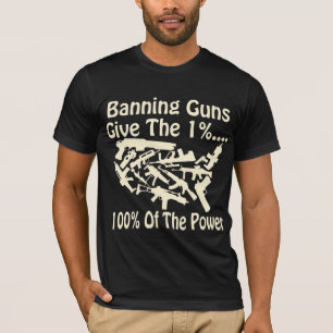 Banning Guns Give The 1% 100% Of The Power  # T-Shirt