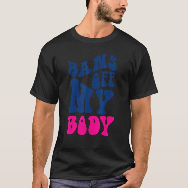 Bans Off My Body Pro Choice My Body My Choice My U T-Shirt (Front)