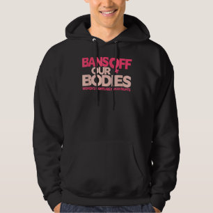 Bans Off Our Bodies My Body Stop Abortion Bans 1 Hoodie