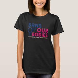 Bans Off Our Bodies My Body Stop Abortion Bans Wom T-Shirt