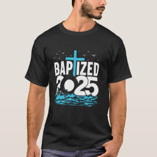 Baptised 2025 Shirt Christian Water Baptism Church