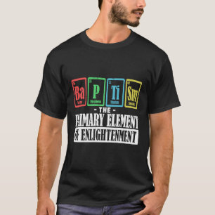Baptism The Primary Elements Of Enlightenment Bapt T-Shirt