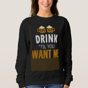 Bar Alcohol Humor Drink Until You Want Me Matching Sweatshirt