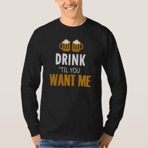Bar Alcohol Humor Drink Until You Want Me Matching T-Shirt