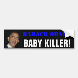 Barack OBAMA, BABY KILLER! Bumper Sticker