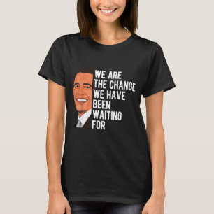 Barack Obama Saying We Are The Change T-shirt.png  T-Shirt