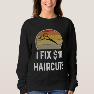 Barber  Hair Stylis I Fix 10 Haircuts Sweatshirt