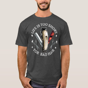 Barber Life Is Too Short For Bad Hair T-Shirt
