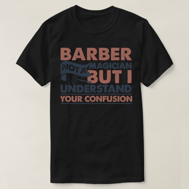 Barber Not A Magician But I Understand Your Confus T-Shirt (Design Front)