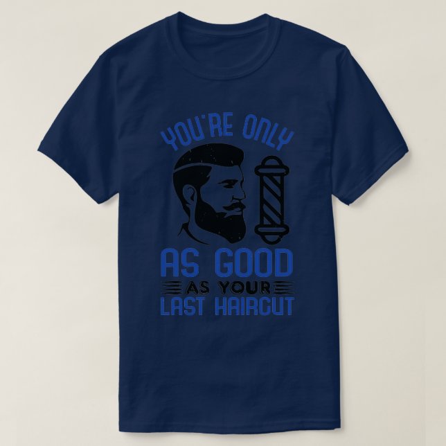Barber youx27re only as good as your last haircut T-Shirt (Design Front)