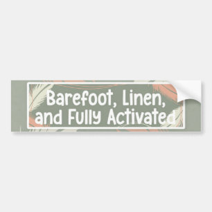 Barefoot, Linen, & Fully Activated Bumper Sticker