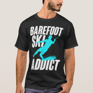 Barefoot Ski Addict Humorous Barefooter Water Spor T-Shirt