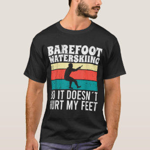 Barefoot water skiing no it doesn't pain my feet T-Shirt