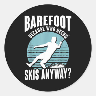 Barefoot who needs skis anyway humorous water skie classic round sticker