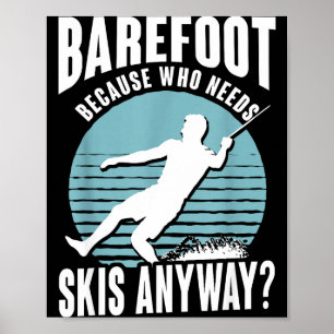 Barefoot who needs skis anyway humourous water ski poster