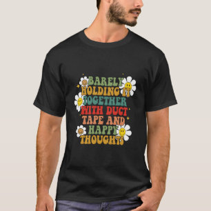 Barely Holding It Together With Duct Tape And Happ T-Shirt