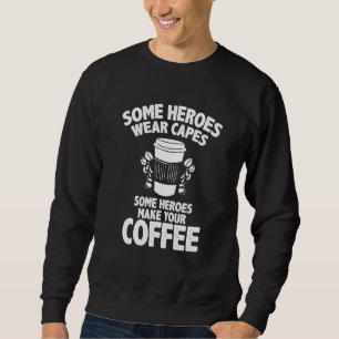 Barista Coffee Maker Merch Some Heroes Make Coffe Sweatshirt