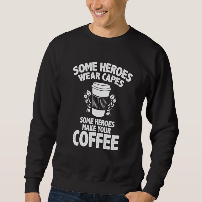 Barista Coffee Maker Merch  Some Heroes Make Coffe Sweatshirt (Front)