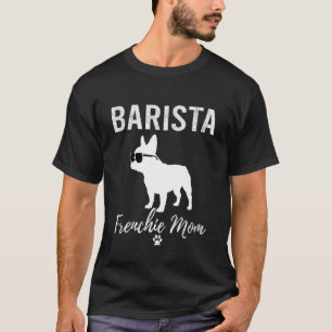 Barista Frenchie Mum Shirt Cute Dog Lover Gift Cof