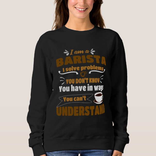 Barista I solve Problems  Coffee Maker Apparel Sweatshirt (Front)