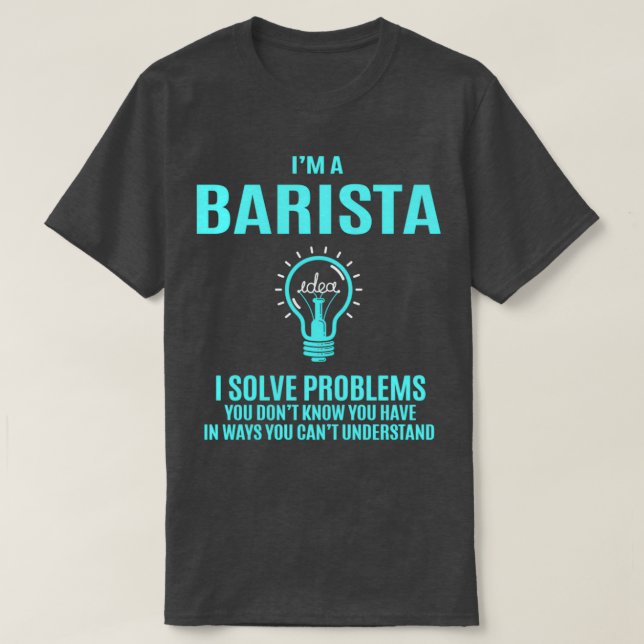 Barista I Solve Problems Gift Item T-Shirt (Design Front)