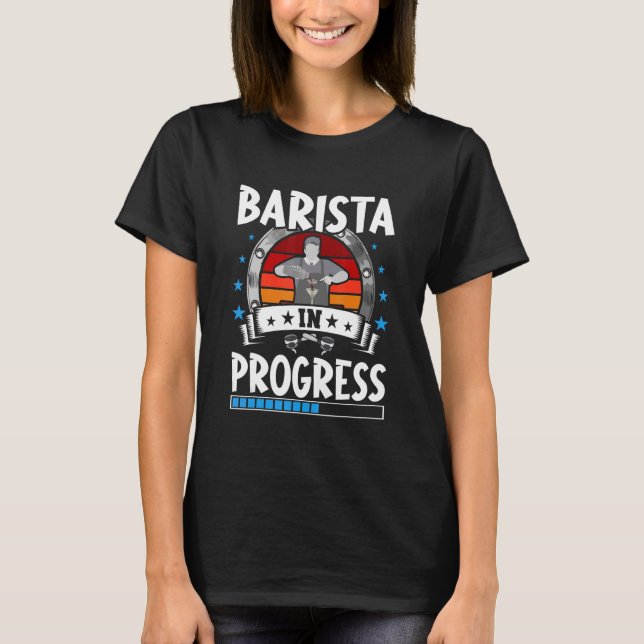 Barista In Progress Trainee Student T-Shirt (Front)
