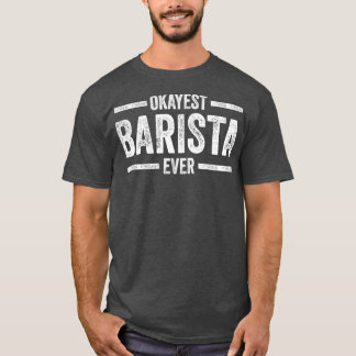 Barista Okayest Barista Ever T-Shirt
