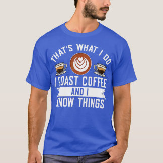 Barista Thats What I Do I Roast Coffee And I Know  T-Shirt