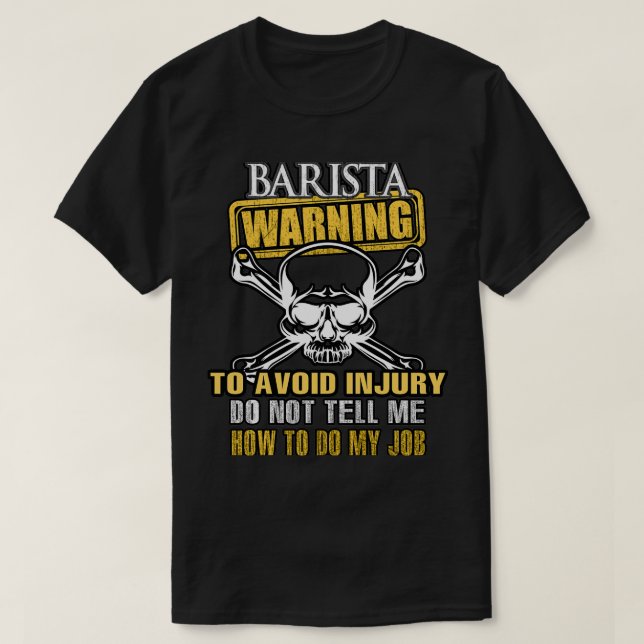 Barista Warning Avoid Injury Do Not Tell Me How to T-Shirt (Design Front)