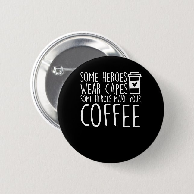 Baristas Some Heroes Make Your Coffee 6 Cm Round Badge (Front & Back)