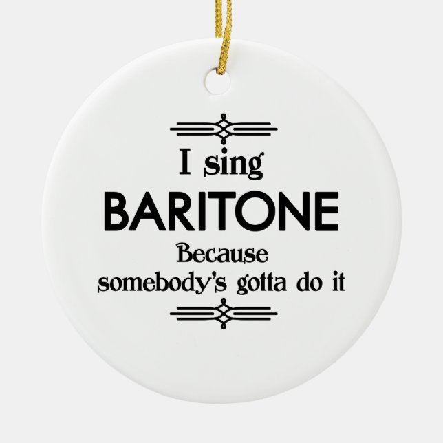 Baritone - Somebody's Gotta Funny Music Ceramic Ornament (Front)
