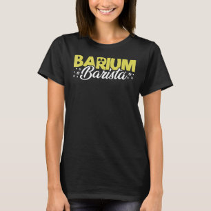 Barium Barista Radiology Technician Xray T-Shirt
