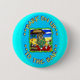 BARK ON UP TO THE BAR 6 CM ROUND BADGE