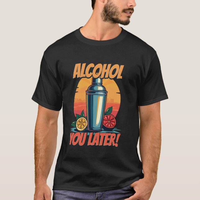 Barkeeper Bartender Bartending Alcohol You Later! T-Shirt (Front)