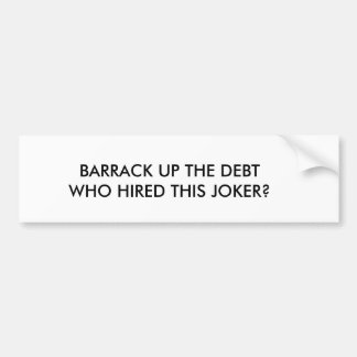 BARRACK UP THE DEBTWHO HIRED THIS JOKER? BUMPER STICKER