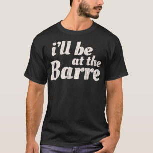 Barre Ballet  Ballet Dancer Funny Gift  T-Shirt