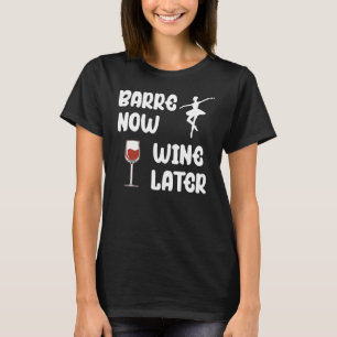 Barre Now Wine Later Ballet Workout Wine Drinker T-Shirt
