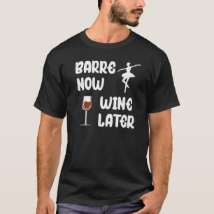 Barre Now Wine Later Ballet Workout  Wine Drinker T-Shirt