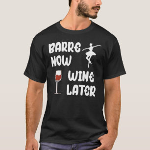 Barre Now Wine Later Ballet Workout Wine Drinker T-Shirt
