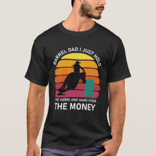 Barrel Dad I Just Hold The Horse and hand T-Shirt