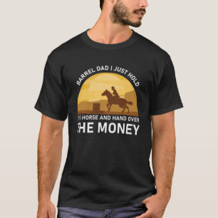 Barrel Dad I Just Hold The Horse and hand T-Shirt