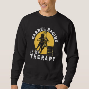 Barrel Racer Barrel Racing Is My Therapy Horse Rid Sweatshirt