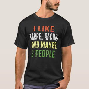 Barrel Racing Riding I Like Barrel Racing And Mayb T-Shirt