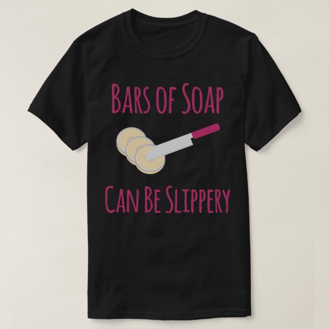 Bars of Soap Can Be Slippery Funny Soapmaking T-Shirt (Design Front)