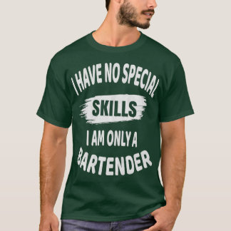 Bartender I Have No Special Skills Funny Drinking T-Shirt